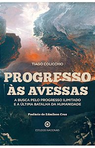 Progresso às Avessas – A busca pelo progresso ilimitado e a última batalha da humanidade