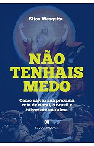 Não tenhais medo – Como salvar sua próxima ceia de Natal, o Brasil e talvez até sua alma
