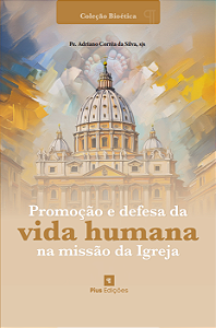 Promoção e defesa da vida humana na missão da Igreja