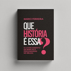 Livro: Que história é essa - O licenciamento de marcas e personagens no Brasil