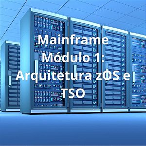 Mainframe - Módulo 1: Arquitetura zOS e TSO