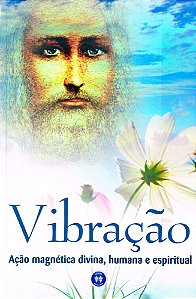 Vibração: Ação Magnética Divina, Humana e Espiritual