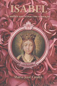 A Isabel - Mulher que Reinou com o Coração