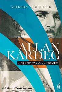 Allan Kardec: A Grandeza de um Homem