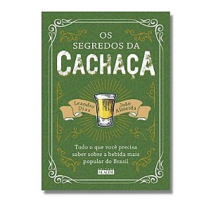 Segredos da Cachaca, os - Tudo o Que Voce Precisa Saber sobre a Bebida Mais