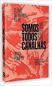 Somos Todos Canalhas: Filosofia para Uma Sociedade em Busca de Valores