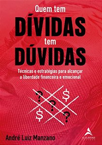 Quem Tem Dividas Tem Duvidas: Tecnicas e Estrategias para Alcancar a Liberd