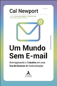 Mundo sem Email, Um: Reimaginando o Trabalho em Uma era de Excesso de Comun