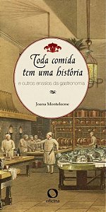 Toda Comida Tem Uma Historia e Outros Ensaios da Gastronomia
