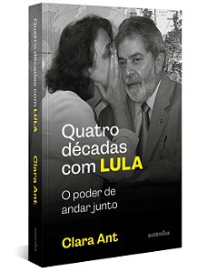Quatro Décadas com Lula - o Poder de Andar Junto