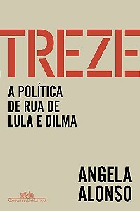 Treze: a Politica de Rua de Lula e Dilma
