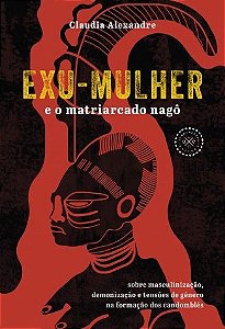 Exu-mulher e o Matriarcado Nago: sobre Masculinizacao, Demonizacao e Tensoe