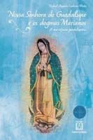 Nossa Senhora de Guadalupe e os Dogmas Marianos a Mariofonia Guadalupana