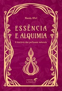 Essencia e Alquimia: a Historia dos Perfumes Naturais