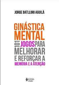 Ginastica Mental - 101 Jogos para Melhorar e Reforcar a Memoria e a Atencao