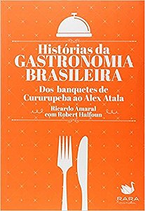Historias da Gastronomia Brasileira. dos Banquetes de Cururupeba ao Alex at