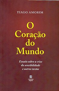 Coracao do Mundo, o - Ensaio sobre a Crise da Sensibilidade e Outros