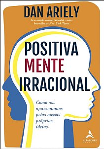 Positivamente Irracional - Como Nos Apaixonamos Pelas Nossas Proprias Ideia