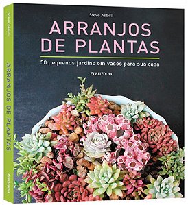 Arranjos de Plantas - 50 Pequenos Jardins em Vasos para Sua Casa