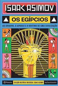 Egipcios, Os: as Origens, o Apogeu e o Destino de Uma Civilizacao