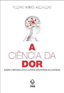 Ciencia da Dor, a - sobre Fibromialgia e Outras Sindromes Dolorosas