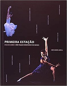 Primeira Estacao: Ensaios sobre Sao Paulo Companhia de Danca - Edicao Bilin