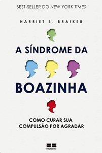 Sindrome da Boazinha, A: Como Curar Sua Compulsao por Agradar