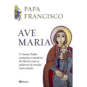 Ave Maria - o Santo Padre Comenta o Misterio de Maria com as Palavras da or