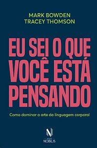 Eu Sei o Que Voce Esta Pensando: Como Dominar a Arte da Linguagem Corporal