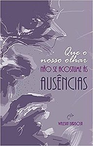 Que o Nosso Olhar Não se Acostume às Ausências