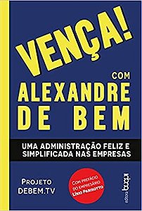 Venca! com Alexandre de Bem: Uma Administracao Feliz e Simplificada Nas emp