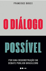 Dialogo Possivel, O: por Uma Reconstrucao do Debate Publico Brasileiro
