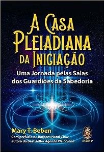 Casa Pleiadiana da Iniciacao, A: Uma Jornada Pelas Salas dos Guardioes da S