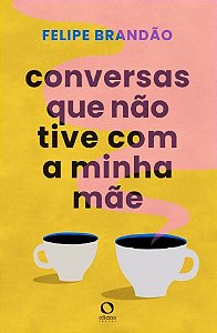 Conversas Que Nao Tive com a Minha Mae