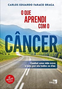 Que Aprendi com o Cancer, O: Ganhei Uma Vida Nova e Luto por Ela Todos os