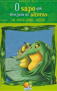 Sapo Que Desejava as Alturas, O: Um Conto sobre Amizade