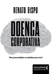 Doenca Corporativa: Viver para Trabalhar Ou Trabalhar para Viver