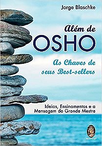 Alem de Osho: as Chaves de Seus Best-sellers; Ideias, Ensinamentos e a Mens