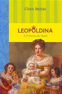 Leopoldina - a Princesa do Brasil - Col. em Pessoa