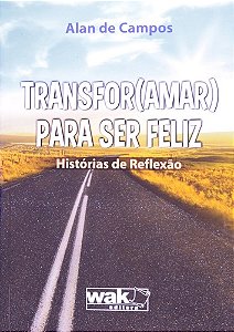 Transfor(amar) para Ser Feliz - Historias de Reflexao