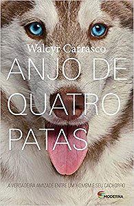 Anjo de Quatro Patas - a Verdadeira Amizade entre Um Homem e Seu Cachorro