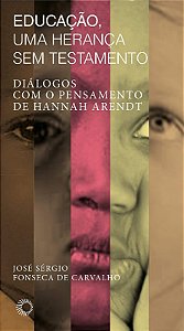 Educacao, Uma Heranca sem Testamento - Dialogo com o Pensamento de Hannah A