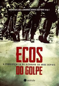Ecos do Golpe - a Persistencia da Ditadura 50 Anos Depois