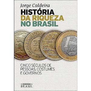 Historia da Riqueza no Brasil - Cinco Seculos de Pessoas, Costumes e Govern