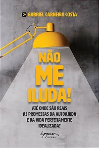 Nao me Iluda! - Ate Onde Sao Reais as Promessas da Autoajuda e da Vida perf
