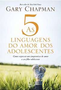 5 Linguagens do Amor dos Adolescentes, As: Como Expressar Um Compromisso D