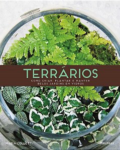 Terrarios - Como Criar, Plantar e Manter Belos Jardins em Vidros