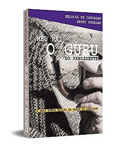 Meu Pai, o Guru do Presidente: a Face Ainda Oculta de Olavo de Carvalho