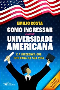 Como Ingressar Numa Universidade Americana: e a Diferenca Que Isto Fara na