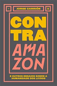 Contra Amazon: e Outros Ensaios sobre a Humanidade dos Livros